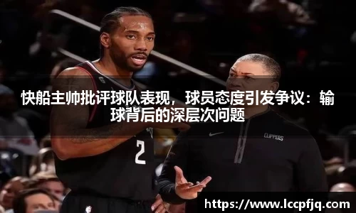 快船主帅批评球队表现，球员态度引发争议：输球背后的深层次问题