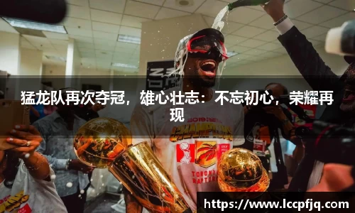 猛龙队再次夺冠，雄心壮志：不忘初心，荣耀再现