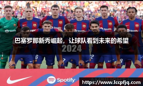 巴塞罗那新秀崛起，让球队看到未来的希望