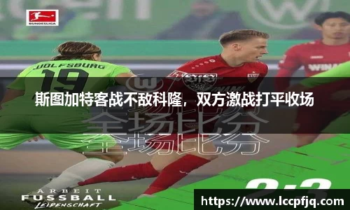 斯图加特客战不敌科隆，双方激战打平收场