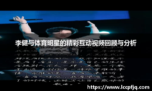李健与体育明星的精彩互动视频回顾与分析