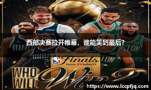 西部决赛拉开帷幕，谁能笑到最后？