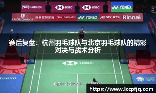 赛后复盘：杭州羽毛球队与北京羽毛球队的精彩对决与战术分析