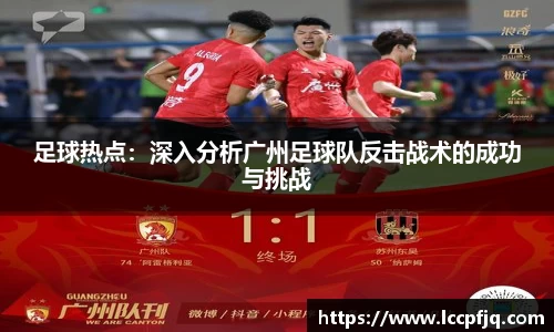 足球热点：深入分析广州足球队反击战术的成功与挑战