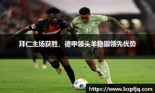 拜仁主场获胜，德甲领头羊稳固领先优势
