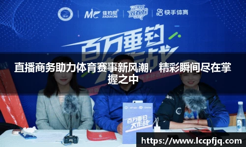 直播商务助力体育赛事新风潮，精彩瞬间尽在掌握之中