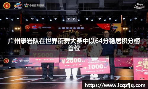 广州攀岩队在世界街舞大赛中以64分稳居积分榜首位