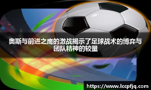 奥斯与前进之鹰的激战揭示了足球战术的博弈与团队精神的较量