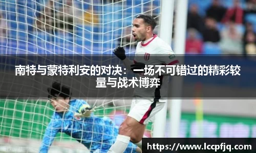 南特与蒙特利安的对决：一场不可错过的精彩较量与战术博弈