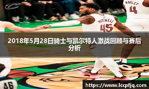 2018年5月28日骑士与凯尔特人激战回顾与赛后分析