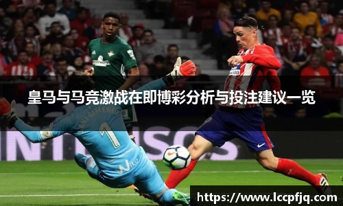 皇马与马竞激战在即博彩分析与投注建议一览