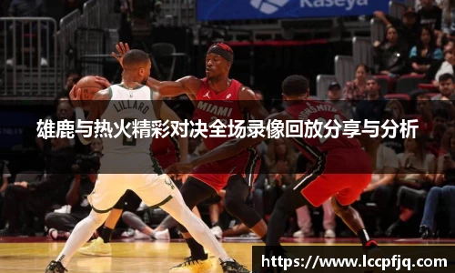 雄鹿与热火精彩对决全场录像回放分享与分析