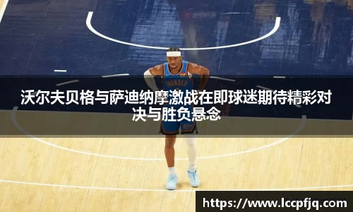 沃尔夫贝格与萨迪纳摩激战在即球迷期待精彩对决与胜负悬念