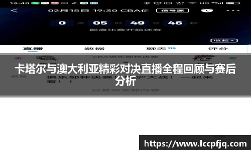 卡塔尔与澳大利亚精彩对决直播全程回顾与赛后分析